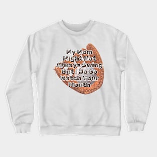 My Mom Might Not Always Swing But I Do So Watch Your Mouth Crewneck Sweatshirt